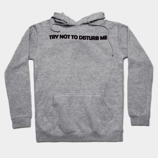 Try not to disturb me - black text Hoodie